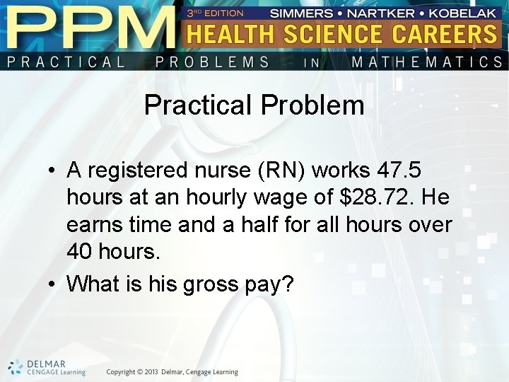 Practical Problem • A registered nurse (RN) works 47. 5 hours at an hourly