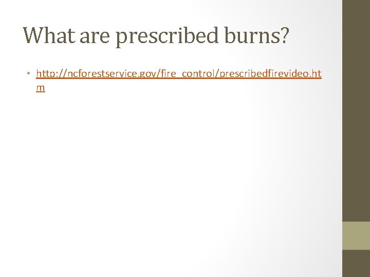 What are prescribed burns? • http: //ncforestservice. gov/fire_control/prescribedfirevideo. ht m 