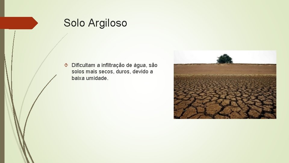 Solo Argiloso Dificultam a infiltração de água, são solos mais secos, duros, devido a