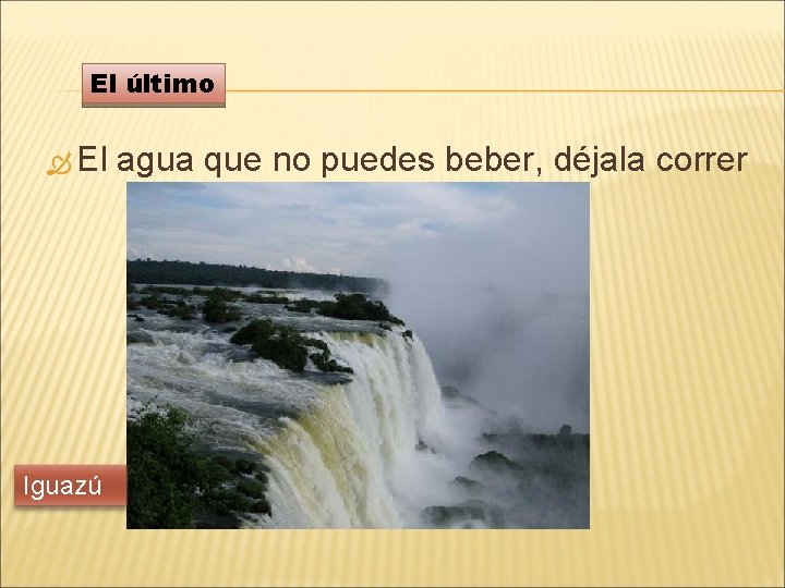 El último El Iguazú agua que no puedes beber, déjala correr 