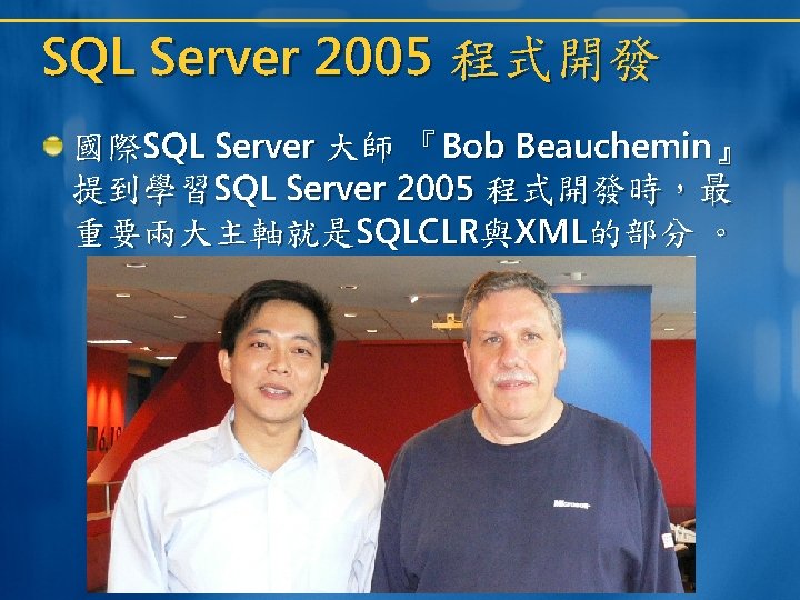 SQL Server 2005 程式開發 國際SQL Server 大師 『Bob Beauchemin』 提到學習SQL Server 2005 程式開發時，最 重要兩大主軸就是SQLCLR與XML的部分