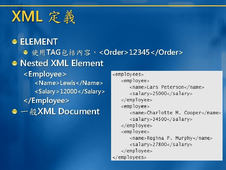 XML 定義 ELEMENT 使用TAG包括內容，<Order>12345</Order> Nested XML Element <Employee> <Name>Lewis</Name> <Salary>12000</Salary> </Employee> 一般XML Document 