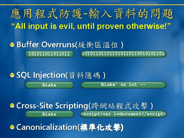 應用程式防護-輸入資料的問題 “All input is evil, until proven otherwise!” Buffer Overruns(緩衝區溢位 ) 101011011 101011010110110010101101 SQL 應用程式防護-輸入資料的問題 “All input is evil, until proven otherwise!” Buffer Overruns(緩衝區溢位 ) 101011011 101011010110110010101101 SQL