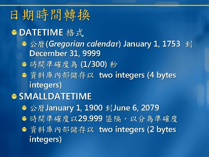 日期時間轉換 DATETIME 格式 公曆(Gregorian calenda r) January 1, 1753 到 December 31, 9999 時間準確度為