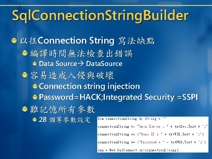 Sql. Connection. String. Builder 以往Connection String 寫法缺點 編譯時間無法檢查出錯誤 Data Source Data. Source 容易造成入侵與破壞 Connection