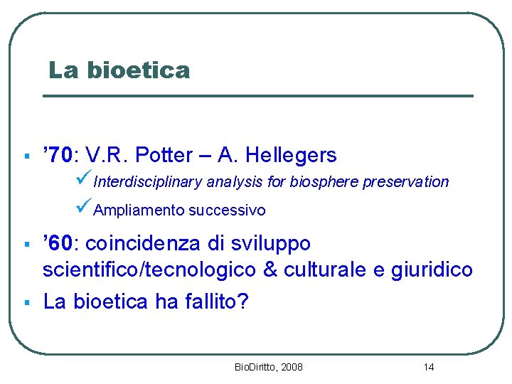 La bioetica § ’ 70: V. R. Potter – A. Hellegers üInterdisciplinary analysis for