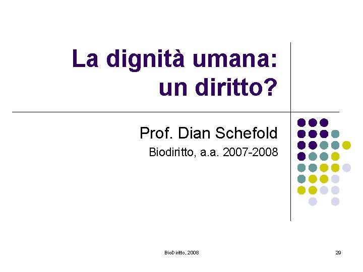 La dignità umana: un diritto? Prof. Dian Schefold Biodiritto, a. a. 2007 -2008 Bio.