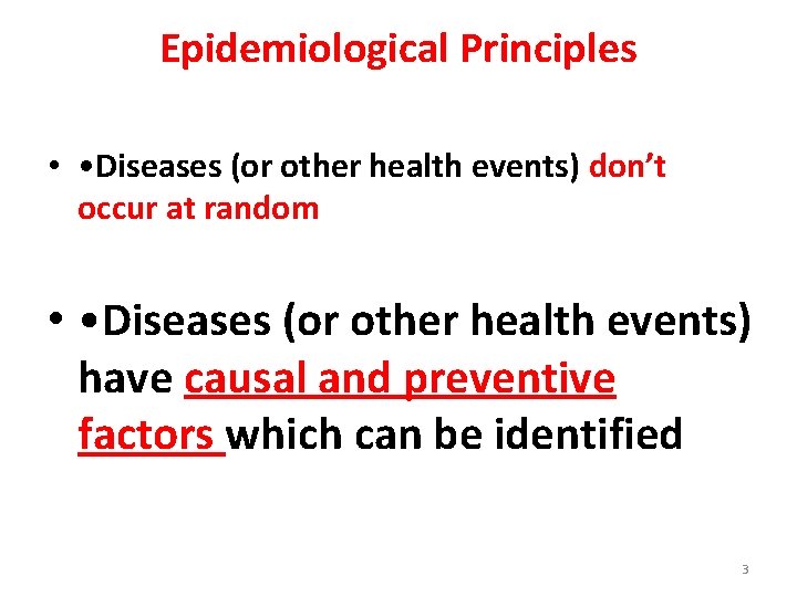Epidemiological Principles • • Diseases (or other health events) don’t occur at random •