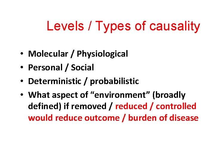 Levels / Types of causality • • Molecular / Physiological Personal / Social Deterministic