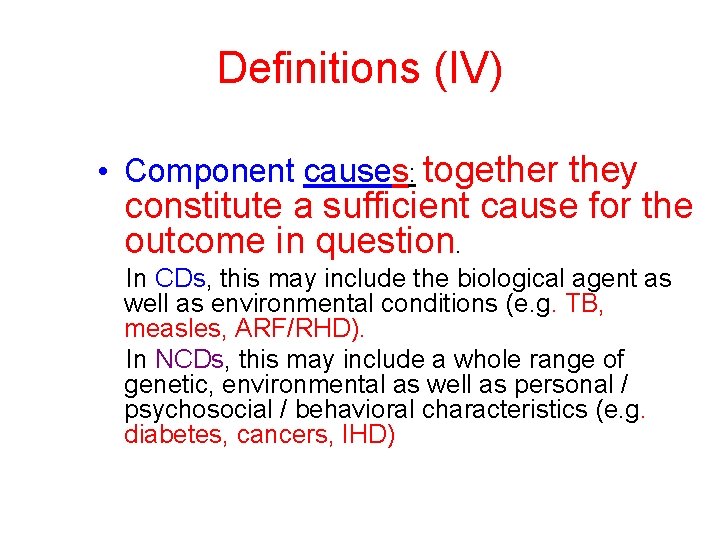 Definitions (IV) • Component causes: together they constitute a sufficient cause for the outcome