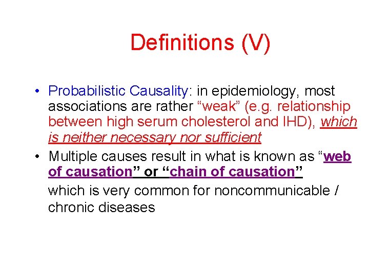 Definitions (V) • Probabilistic Causality: in epidemiology, most associations are rather “weak” (e. g.