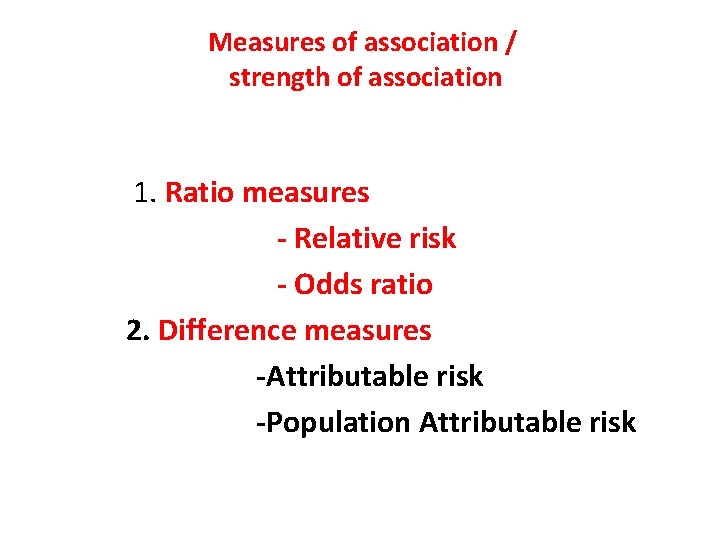 Measures of association / strength of association 1. Ratio measures - Relative risk -
