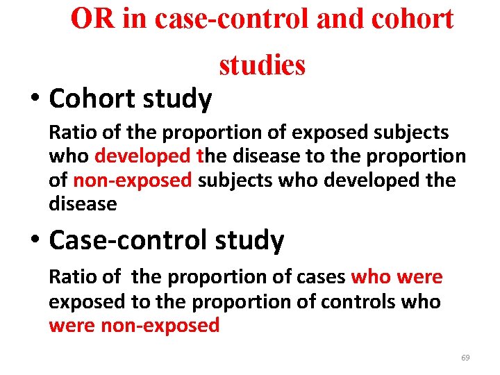 OR in case-control and cohort • Cohort study studies Ratio of the proportion of