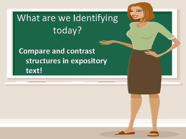 What are we Identifying today? Compare and contrast structures in expository text! What are we Identifying today? Compare and contrast structures in expository text!