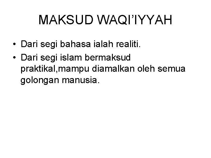 MAKSUD WAQI’IYYAH • Dari segi bahasa ialah realiti. • Dari segi islam bermaksud praktikal,