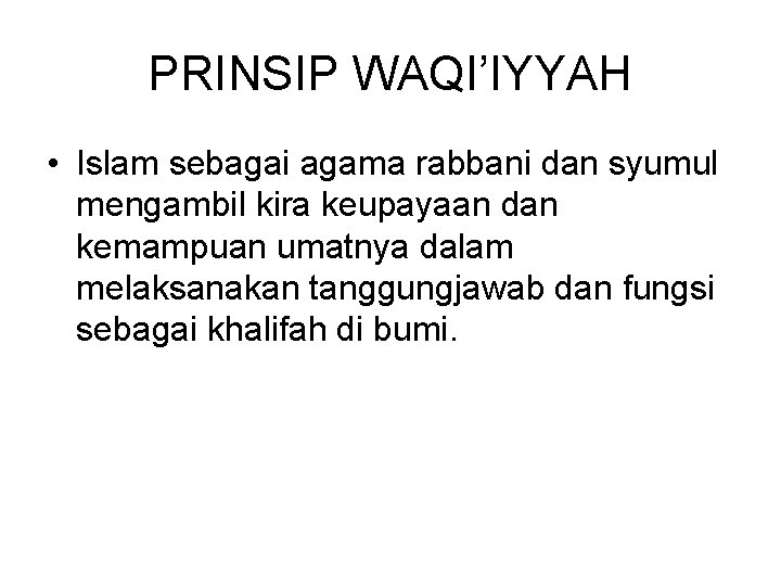 PRINSIP WAQI’IYYAH • Islam sebagai agama rabbani dan syumul mengambil kira keupayaan dan kemampuan