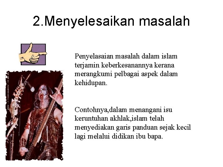 2. Menyelesaikan masalah Penyelasaian masalah dalam islam terjamin keberkesanannya kerana merangkumi pelbagai aspek dalam