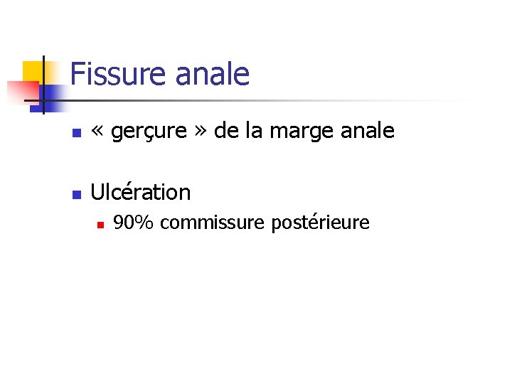 Fissure anale n « gerçure » de la marge anale n Ulcération n 90%