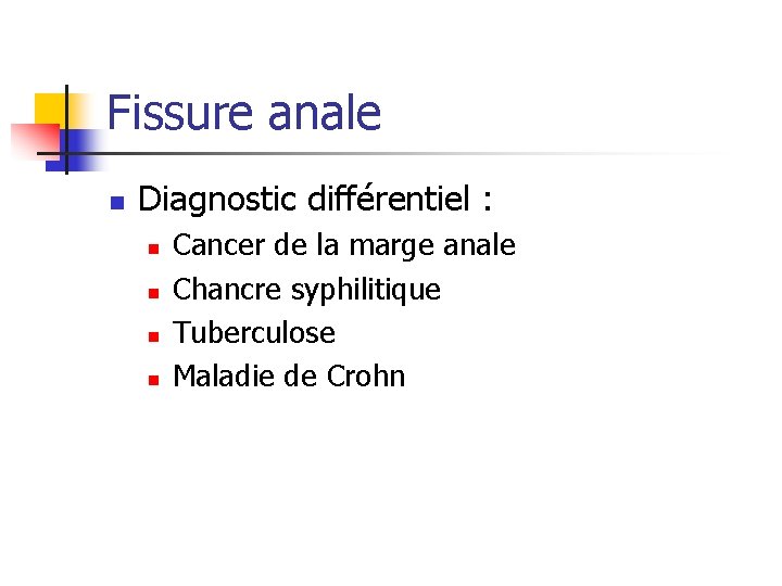 Fissure anale n Diagnostic différentiel : n n Cancer de la marge anale Chancre