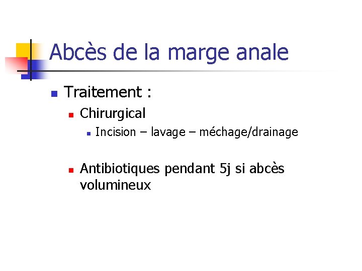 Abcès de la marge anale n Traitement : n Chirurgical n n Incision –