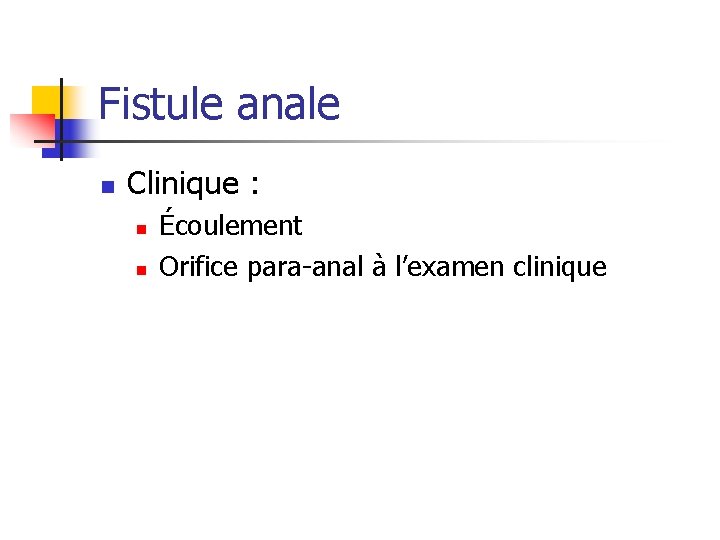 Fistule anale n Clinique : n n Écoulement Orifice para-anal à l’examen clinique 