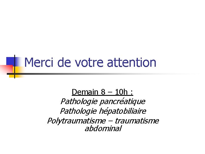 Merci de votre attention Demain 8 – 10 h : Pathologie pancréatique Pathologie hépatobiliaire