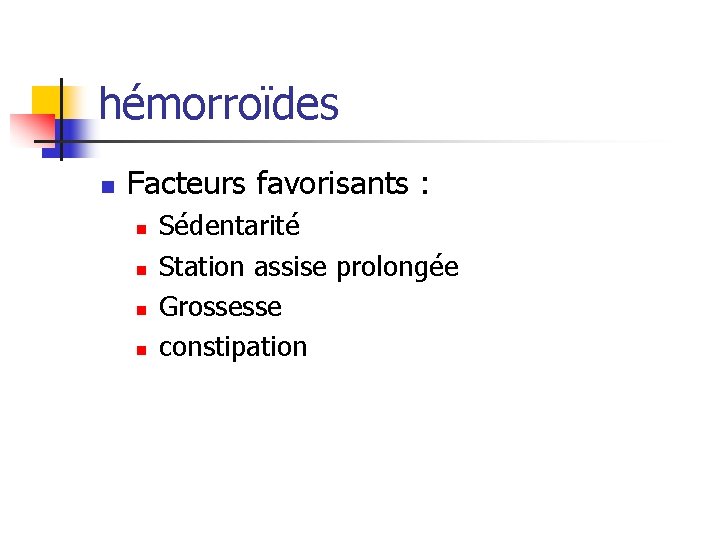 hémorroïdes n Facteurs favorisants : n n Sédentarité Station assise prolongée Grossesse constipation 