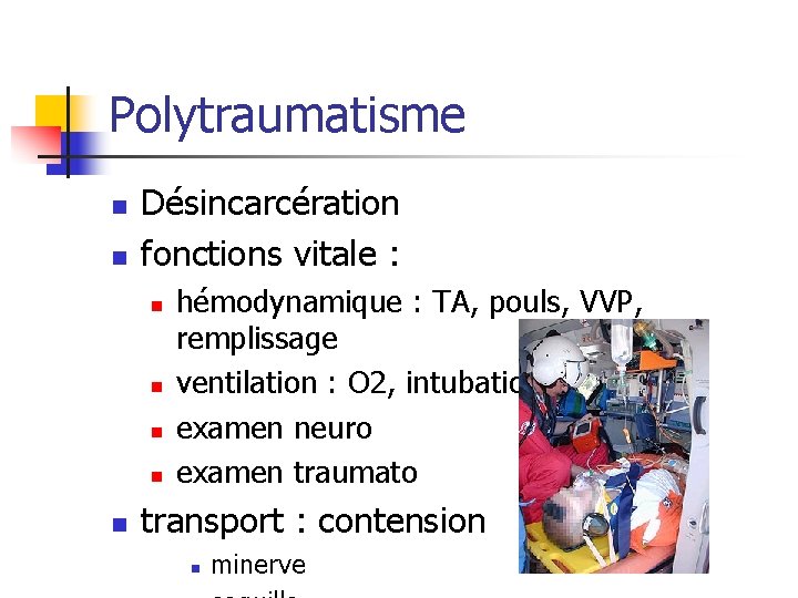Polytraumatisme n n Désincarcération fonctions vitale : n n n hémodynamique : TA, pouls,