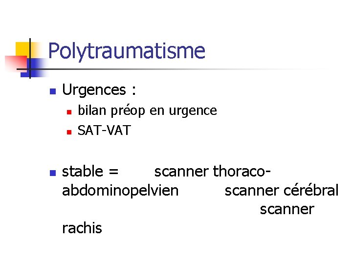 Polytraumatisme n Urgences : n n n bilan préop en urgence SAT-VAT stable =