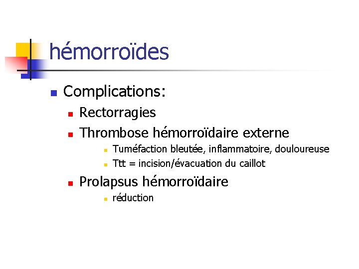 hémorroïdes n Complications: n n Rectorragies Thrombose hémorroïdaire externe n n n Tuméfaction bleutée,