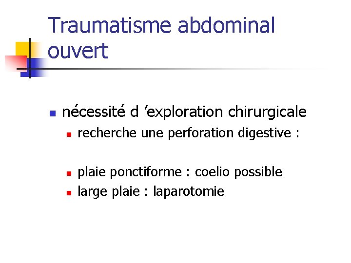 Traumatisme abdominal ouvert n nécessité d ’exploration chirurgicale n n n recherche une perforation