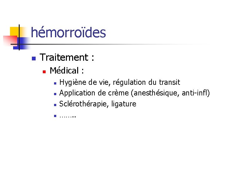 hémorroïdes n Traitement : n Médical : n n Hygiène de vie, régulation du