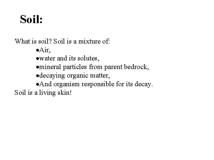 Soil: What is soil? Soil is a mixture of: ·Air, ·water and its solutes,