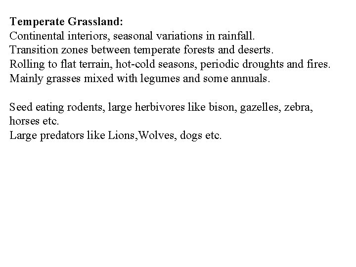 Temperate Grassland: Continental interiors, seasonal variations in rainfall. Transition zones between temperate forests and
