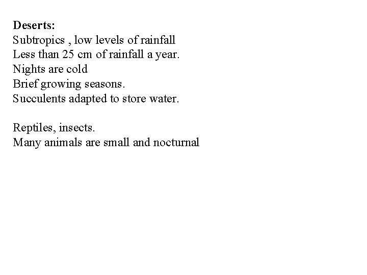 Deserts: Subtropics , low levels of rainfall Less than 25 cm of rainfall a