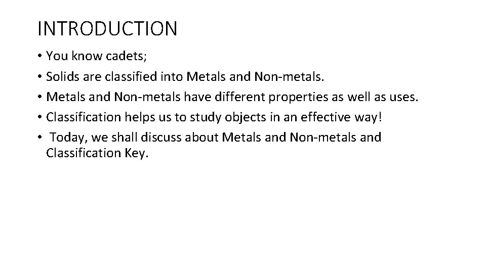 INTRODUCTION • You know cadets; • Solids are classified into Metals and Non-metals. •