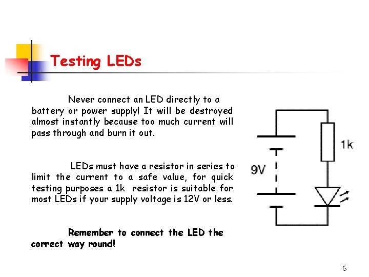 Testing LEDs Never connect an LED directly to a battery or power supply! It