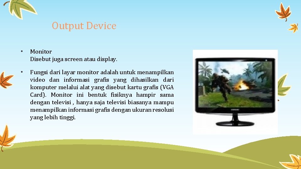 Output Device • Monitor Disebut juga screen atau display. • Fungsi dari layar monitor