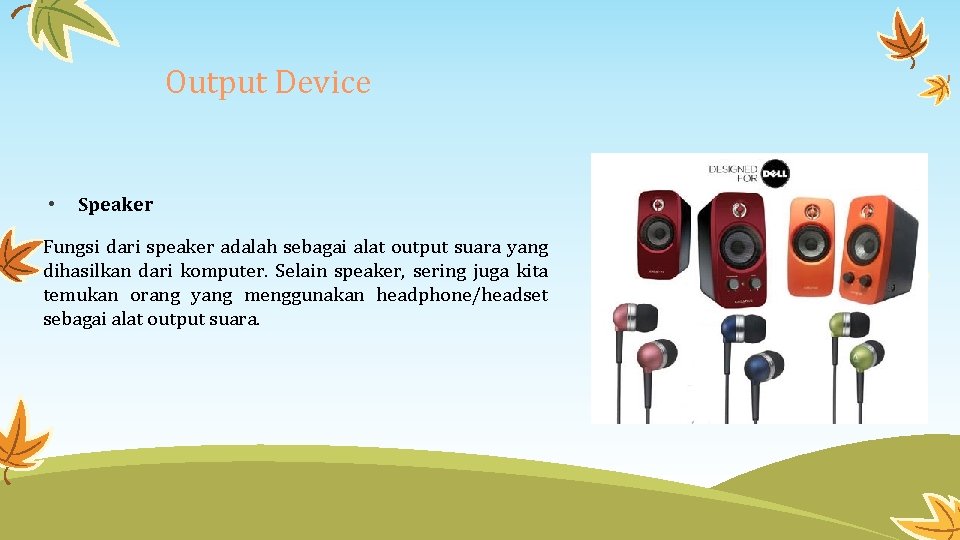 Output Device • Speaker Fungsi dari speaker adalah sebagai alat output suara yang dihasilkan