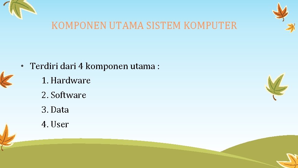 KOMPONEN UTAMA SISTEM KOMPUTER • Terdiri dari 4 komponen utama : 1. Hardware 2.