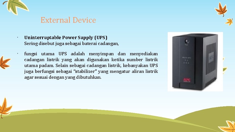 External Device Uninterruptable Power Supply (UPS) Sering disebut juga sebagai baterai cadangan, fungsi utama