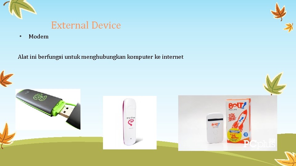 External Device • Modem Alat ini berfungsi untuk menghubungkan komputer ke internet 