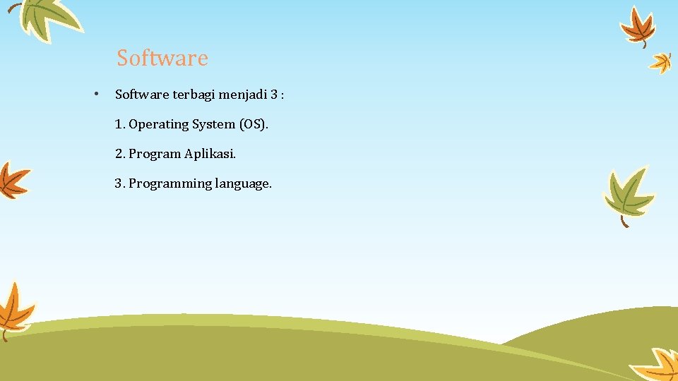 Software • Software terbagi menjadi 3 : 1. Operating System (OS). 2. Program Aplikasi.