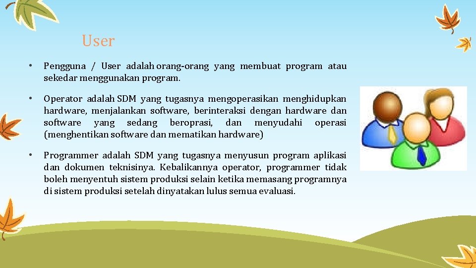 User • Pengguna / User adalah orang-orang yang membuat program atau sekedar menggunakan program.