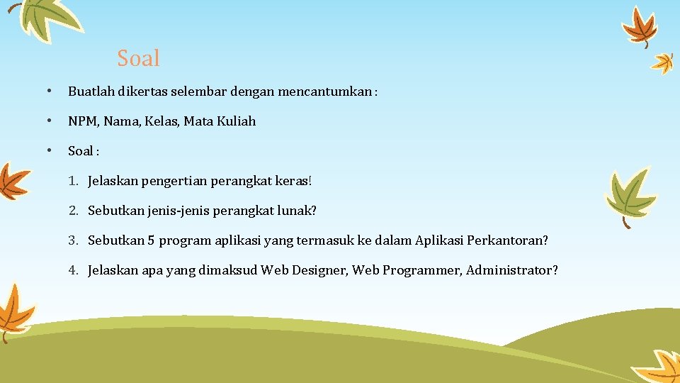 Soal • Buatlah dikertas selembar dengan mencantumkan : • NPM, Nama, Kelas, Mata Kuliah