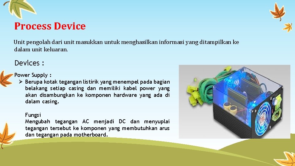 Process Device Unit pengolah dari unit masukkan untuk menghasilkan informasi yang ditampilkan ke dalam