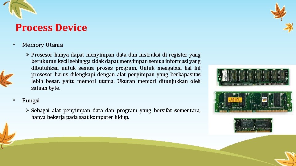 Process Device • Memory Utama Ø Prosesor hanya dapat menyimpan data dan instruksi di