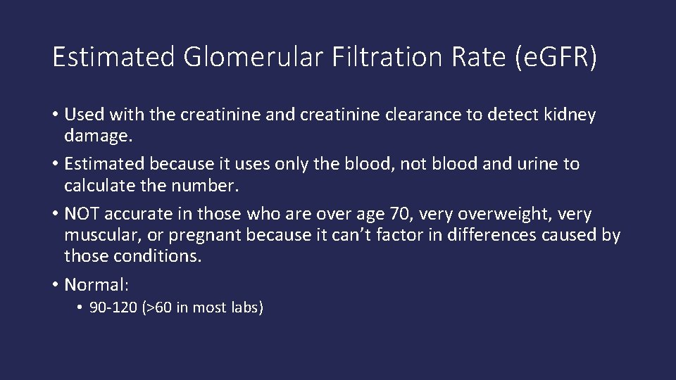 Estimated Glomerular Filtration Rate (e. GFR) • Used with the creatinine and creatinine clearance