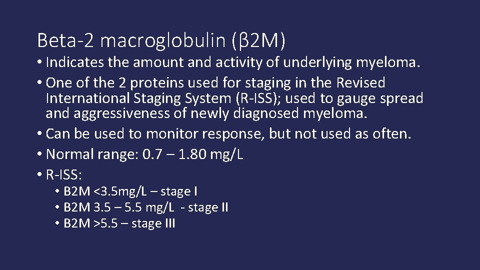 Beta-2 macroglobulin (β 2 M) • Indicates the amount and activity of underlying myeloma.