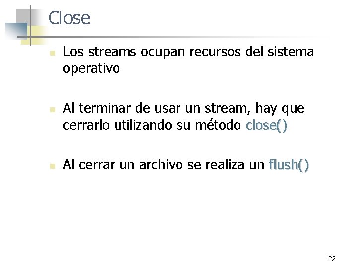 Close n n n Los streams ocupan recursos del sistema operativo Al terminar de